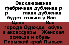Эксклюзивная фабричная дубленка р-р 40-44, такая дубленка будет только у Вас › Цена ­ 23 500 - Все города Одежда, обувь и аксессуары » Женская одежда и обувь   . Пермский край,Лысьва г.